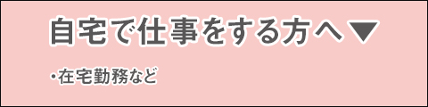 自宅で仕事をする方へ